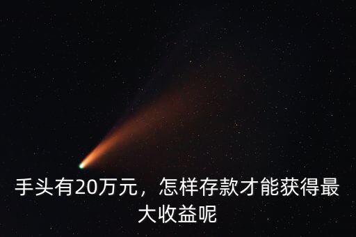 手頭有20萬元，怎樣存款才能獲得最大收益呢