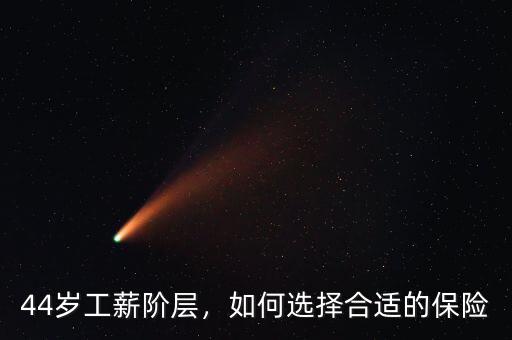 44歲工薪階層，如何選擇合適的保險(xiǎn)