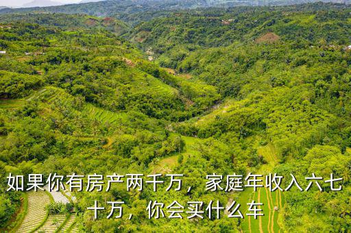 如果你有房產(chǎn)兩千萬(wàn)，家庭年收入六七十萬(wàn)，你會(huì)買(mǎi)什么車(chē)