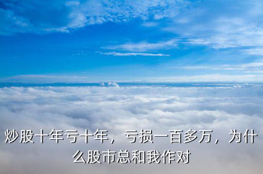 炒股十年虧十年，虧損一百多萬，為什么股市總和我作對