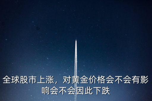 全球股市上漲，對黃金價格會不會有影響會不會因此下跌