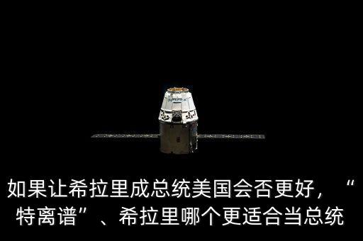如果讓希拉里成總統(tǒng)美國(guó)會(huì)否更好，“特離譜”、希拉里哪個(gè)更適合當(dāng)總統(tǒng)