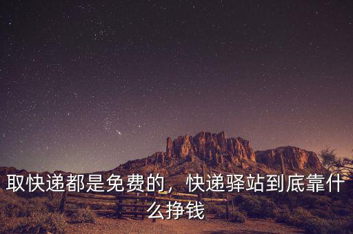 取快遞都是免費(fèi)的，快遞驛站到底靠什么掙錢