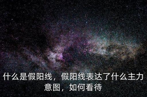放量中陽(yáng)線(xiàn)是什么意思,假陽(yáng)線(xiàn)表達(dá)了什么主力意圖