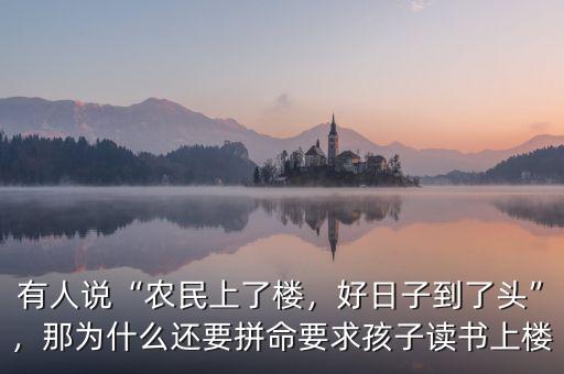 有人說“農(nóng)民上了樓，好日子到了頭”，那為什么還要拼命要求孩子讀書上樓