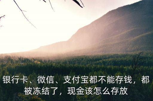 銀行卡、微信、支付寶都不能存錢(qián)，都被凍結(jié)了，現(xiàn)金該怎么存放