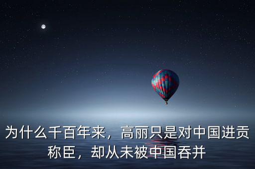 為什么千百年來，高麗只是對中國進(jìn)貢稱臣，卻從未被中國吞并
