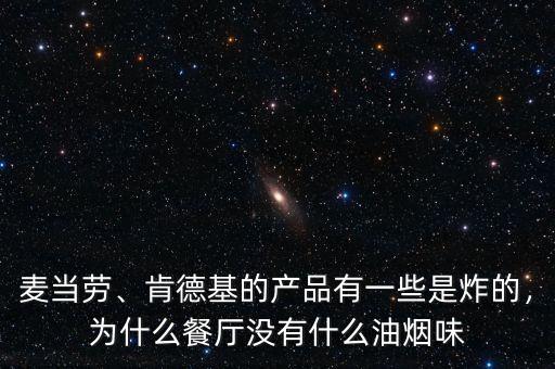 麥當(dāng)勞、肯德基的產(chǎn)品有一些是炸的，為什么餐廳沒(méi)有什么油煙味