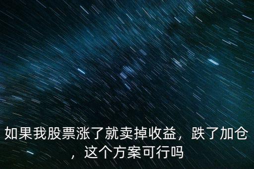 如果我股票漲了就賣掉收益，跌了加倉，這個方案可行嗎