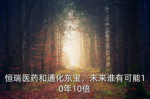 恒瑞醫(yī)藥和通化東寶，未來誰有可能10年10倍