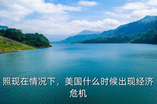 照現(xiàn)在情況下，美國什么時候出現(xiàn)經(jīng)濟(jì)危機(jī)