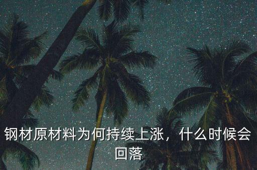 鋼材原材料為何持續(xù)上漲，什么時(shí)候會(huì)回落