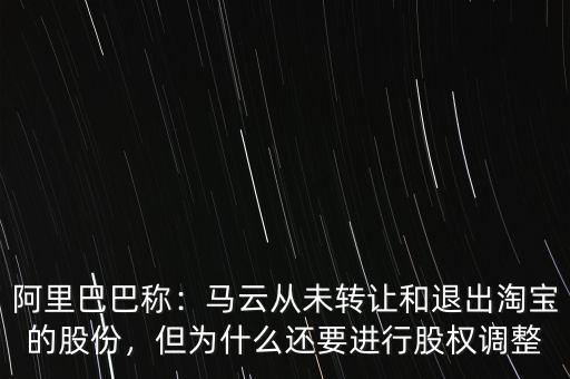 阿里巴巴稱：馬云從未轉(zhuǎn)讓和退出淘寶的股份，但為什么還要進(jìn)行股權(quán)調(diào)整