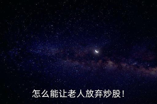 怎么能讓老人放棄炒股！