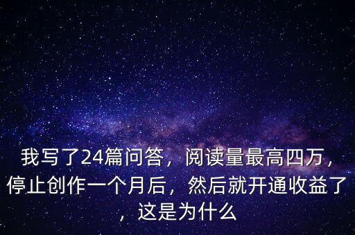 我寫了24篇問答，閱讀量最高四萬，停止創(chuàng)作一個月后，然后就開通收益了，這是為什么
