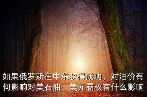 如果俄羅斯在中東獲得成功，對(duì)油價(jià)有何影響對(duì)美石油、美元霸權(quán)有什么影響