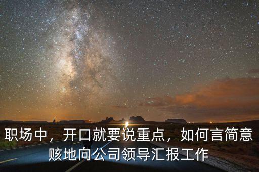 職場中，開口就要說重點(diǎn)，如何言簡意賅地向公司領(lǐng)導(dǎo)匯報工作