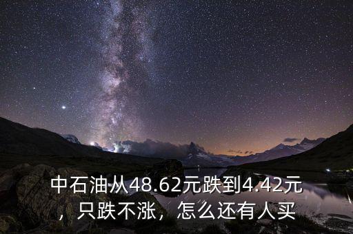 中石油從48.62元跌到4.42元，只跌不漲，怎么還有人買(mǎi)