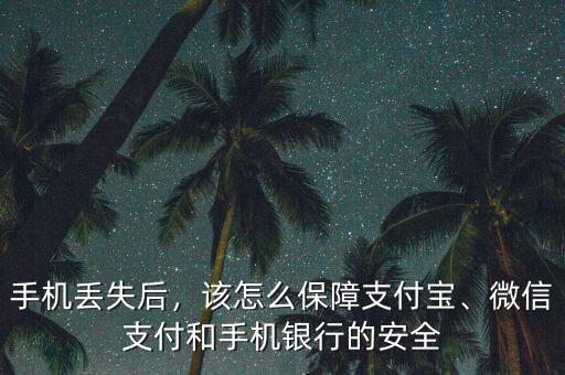 手機(jī)丟失后，該怎么保障支付寶、微信支付和手機(jī)銀行的安全