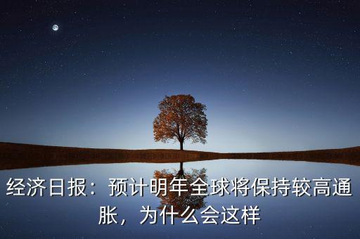 經(jīng)濟日報：預計明年全球?qū)⒈３州^高通脹，為什么會這樣