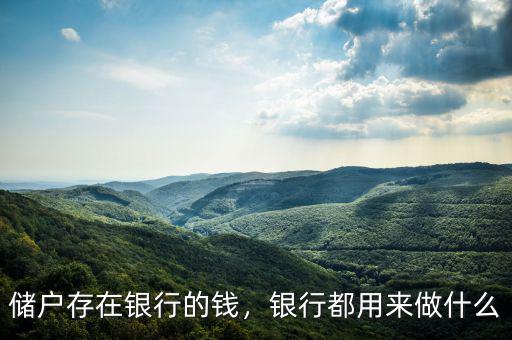 儲戶存在銀行的錢，銀行都用來做什么