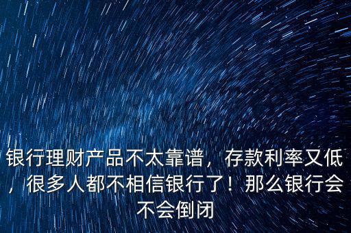 銀行理財(cái)產(chǎn)品不太靠譜，存款利率又低，很多人都不相信銀行了！那么銀行會(huì)不會(huì)倒閉