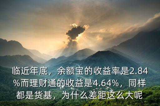 臨近年底，余額寶的收益率是2.84%而理財通的收益是4.64%，同樣都是貨基，為什么差距這么大呢