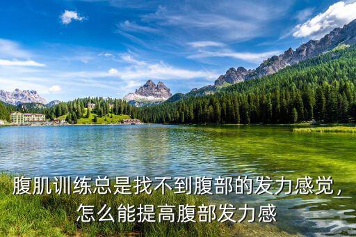 腹肌訓(xùn)練總是找不到腹部的發(fā)力感覺，怎么能提高腹部發(fā)力感