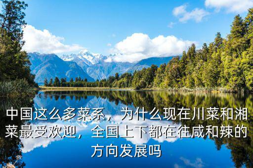 中國(guó)這么多菜系，為什么現(xiàn)在川菜和湘菜最受歡迎，全國(guó)上下都在往咸和辣的方向發(fā)展嗎