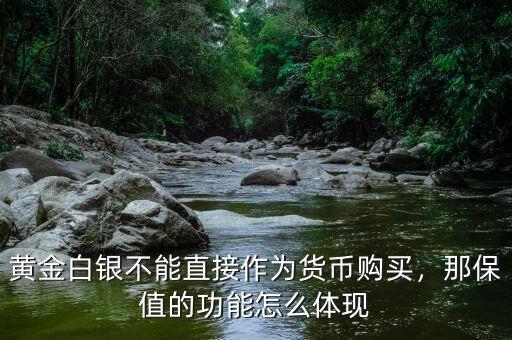 黃金白銀不能直接作為貨幣購買，那保值的功能怎么體現(xiàn)