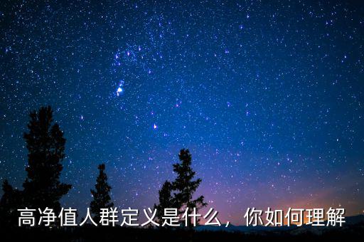 高凈值人群定義是什么，你如何理解