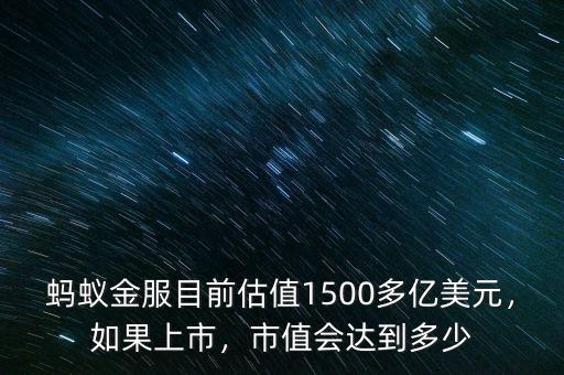螞蟻金服目前估值1500多億美元，如果上市，市值會達(dá)到多少