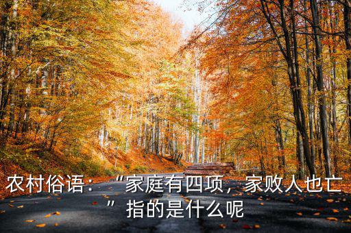 農(nóng)村俗語(yǔ)：“家庭有四項(xiàng)，家敗人也亡”指的是什么呢