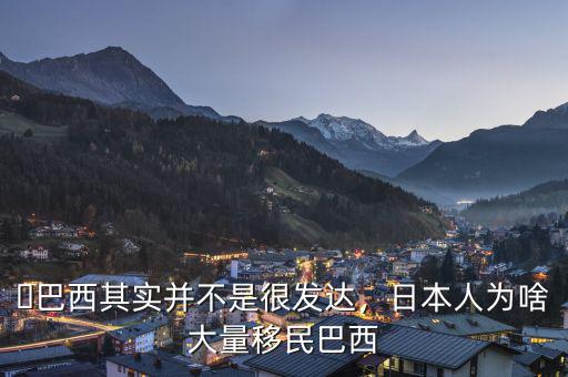 ?巴西其實并不是很發(fā)達，日本人為啥大量移民巴西