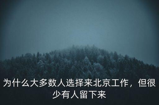 為什么大多數(shù)人選擇來北京工作，但很少有人留下來