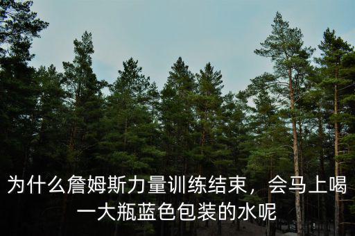 為什么詹姆斯力量訓(xùn)練結(jié)束，會馬上喝一大瓶藍(lán)色包裝的水呢