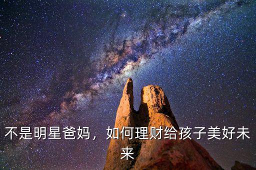 不是明星爸媽，如何理財給孩子美好未來