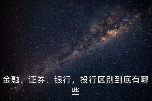 金融、證券、銀行，投行區(qū)別到底有哪些