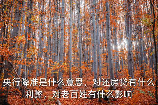 央行降準(zhǔn)是什么意思，對(duì)還房貸有什么利弊，對(duì)老百姓有什么影響