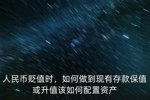 人民幣貶值時(shí)，如何做到現(xiàn)有存款保值或升值該如何配置資產(chǎn)