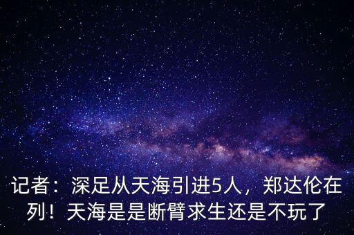 記者：深足從天海引進5人，鄭達倫在列！天海是是斷臂求生還是不玩了