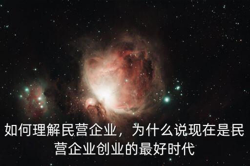 如何理解民營(yíng)企業(yè)，為什么說現(xiàn)在是民營(yíng)企業(yè)創(chuàng)業(yè)的最好時(shí)代