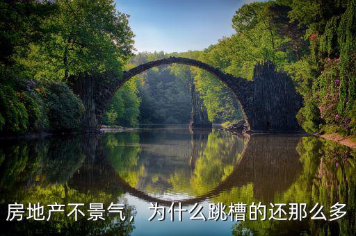 房地產(chǎn)不景氣，為什么跳槽的還那么多