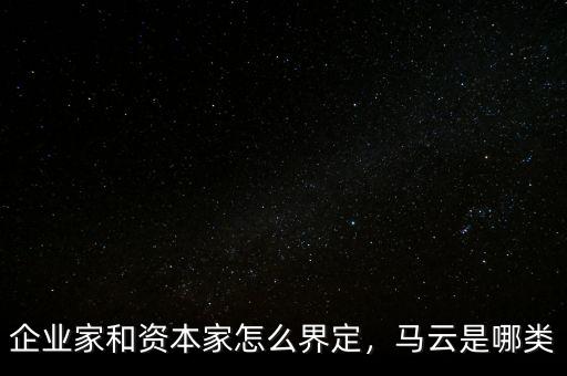 企業(yè)家和資本家怎么界定，馬云是哪類