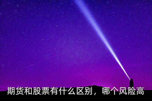 期貨和股票有什么區(qū)別，哪個風(fēng)險高