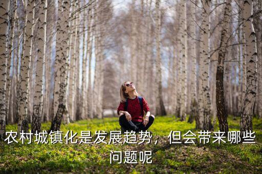 農(nóng)村城鎮(zhèn)化是發(fā)展趨勢，但會帶來哪些問題呢