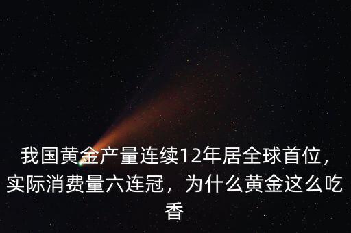 我國黃金產(chǎn)量連續(xù)12年居全球首位，實際消費量六連冠，為什么黃金這么吃香