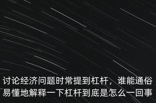 討論經(jīng)濟(jì)問題時(shí)常提到杠桿，誰能通俗易懂地解釋一下杠桿到底是怎么一回事
