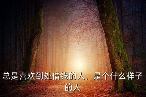 總是喜歡到處借錢的人，是個(gè)什么樣子的人