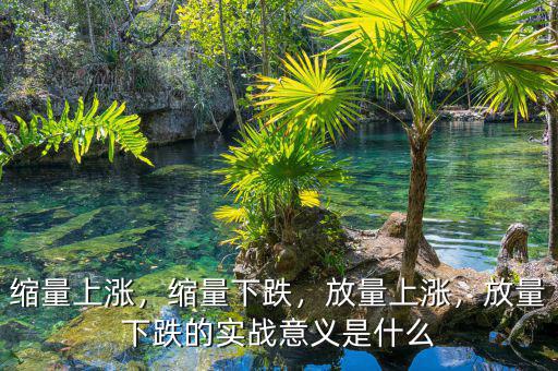 縮量上漲，縮量下跌，放量上漲，放量下跌的實戰(zhàn)意義是什么